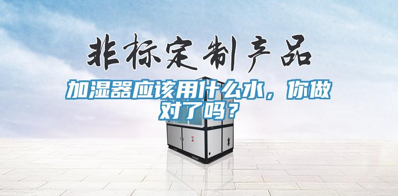 加濕器應該用什么水，你做對了嗎？