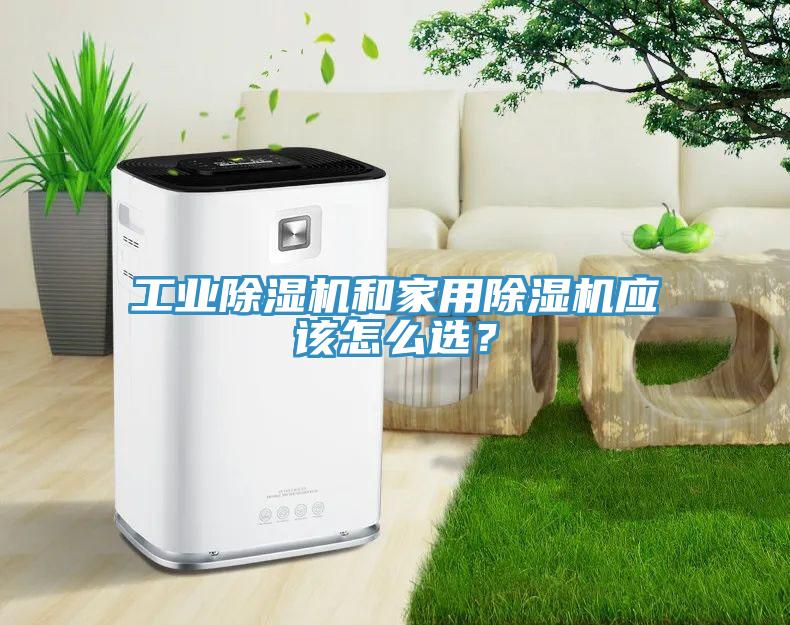 工業除濕機和家用除濕機應該怎么選？