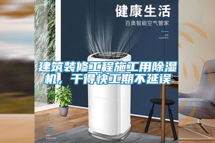 建筑裝修工程施工用除濕機，干得快工期不延誤