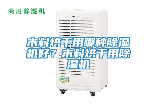 木料烘干用哪種除濕機好？木料烘干用除濕機