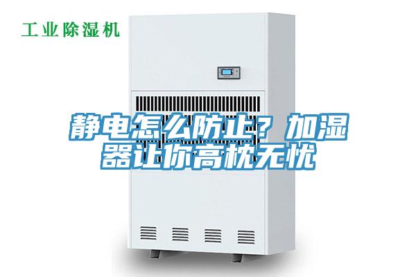 靜電怎么防止？加濕器讓你高枕無憂