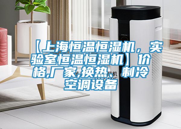 【上海恒溫恒濕機，實驗室恒溫恒濕機】價格,廠家,換熱、制冷空調(diào)設(shè)備