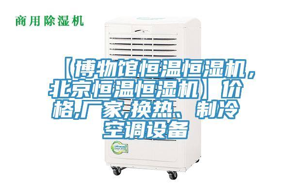 【博物館恒溫恒濕機，北京恒溫恒濕機】價格,廠家,換熱、制冷空調(diào)設(shè)備