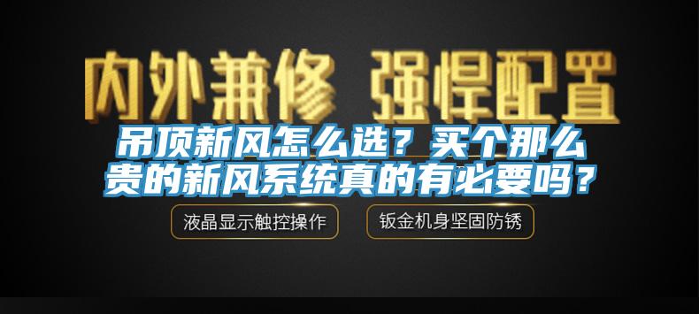 吊頂新風怎么選？買個那么貴的新風系統真的有必要嗎？