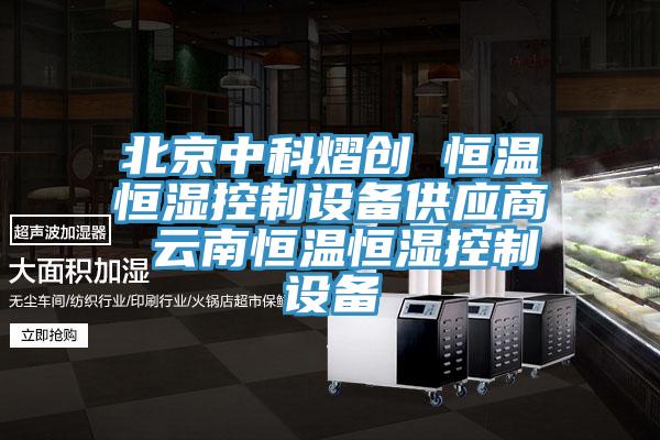 北京中科熠創 恒溫恒濕控制設備供應商 云南恒溫恒濕控制設備