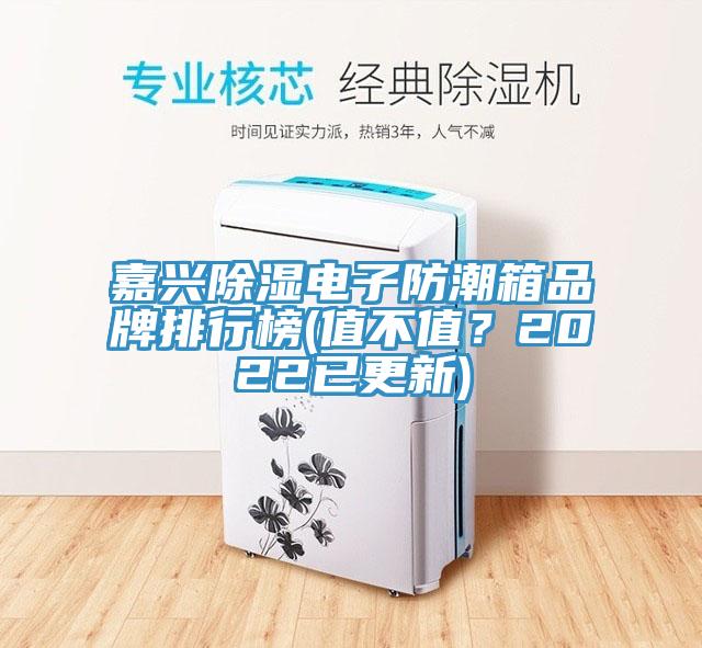 嘉興除濕電子防潮箱品牌排行榜(值不值？2022已更新)