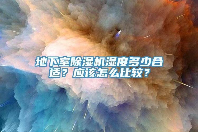 地下室除濕機濕度多少合適？應該怎么比較？