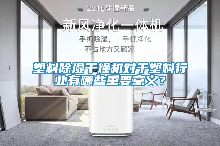 塑料除濕干燥機對于塑料行業有哪些重要意義？