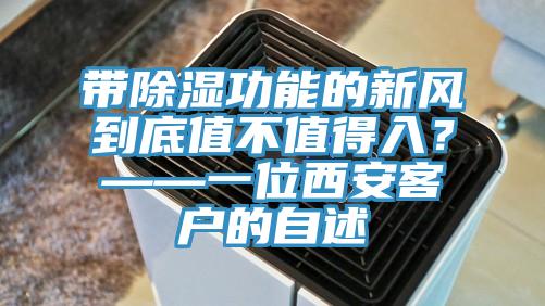 帶除濕功能的新風到底值不值得入？——一位西安客戶的自述