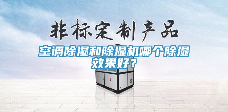 空調除濕和除濕機哪個除濕效果好？