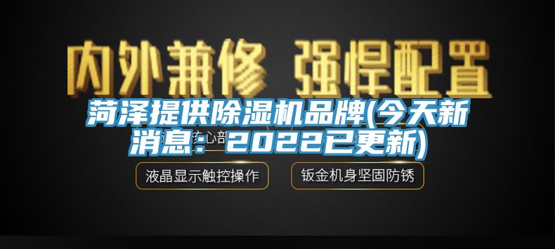 菏澤提供除濕機品牌(今天新消息：2022已更新)