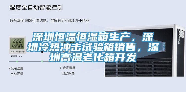 深圳恒溫恒濕箱生產，深圳冷熱沖擊試驗箱銷售，深圳高溫老化箱開發