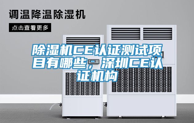 除濕機CE認證測試項目有哪些，深圳CE認證機構