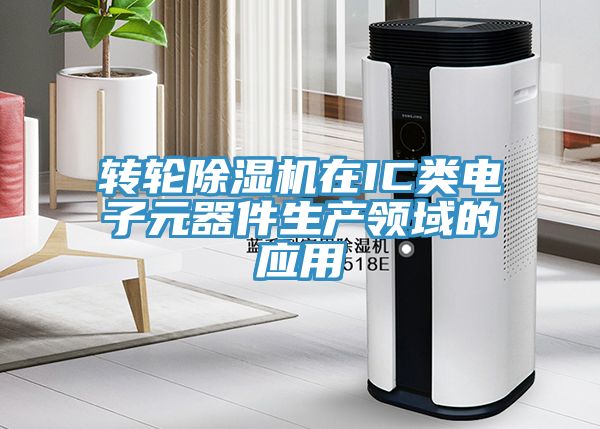 轉輪除濕機在IC類電子元器件生產領域的應用