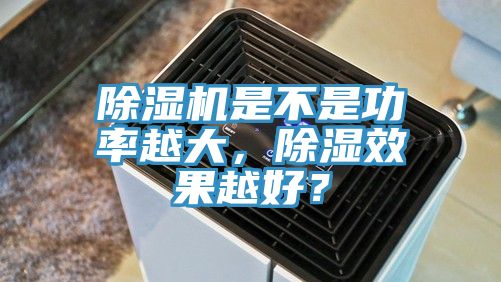 除濕機是不是功率越大，除濕效果越好？